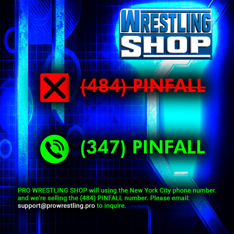 Shop Wrestling Network has a new number in NYS, call us now at 347-PINFALL! Our NYC wrestling merch headquarters replaces 484-PINFALL as we expand nationwide. Shop quality pro wrestling tees, fan apparel, and vintage merch from the official shop of wrestling fans.